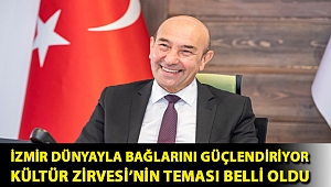İzmir dünyayla bağlarını güçlendiriyor Kültür Zirvesi'nin teması belli oldu