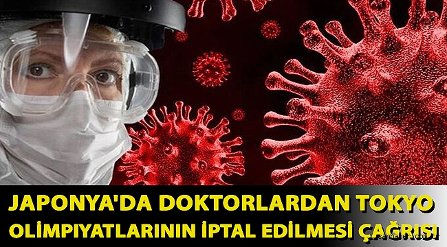 Japonya'da doktorlardan Tokyo Olimpiyatlarının iptal edilmesi çağrısı