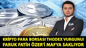 Kripto para borsası Thodex vurgunu! Faruk Fatih Özer'i mafya saklıyor
