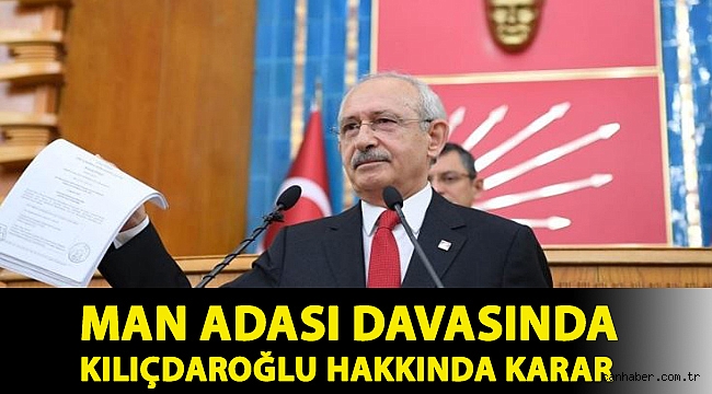Man Adası davasında Kılıçdaroğlu hakkında karar