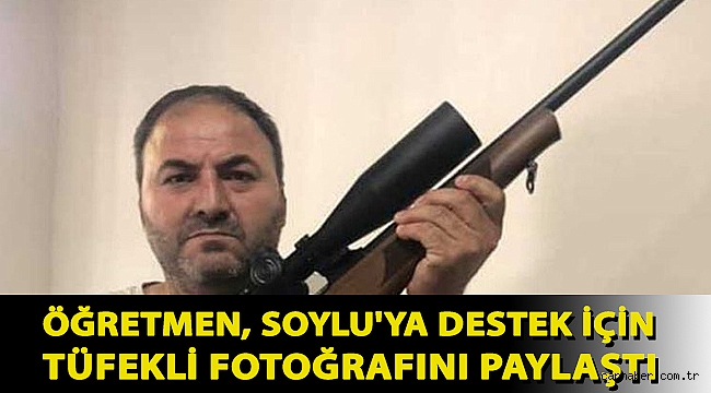 Öğretmen, Soylu'ya destek için tüfekli fotoğrafını paylaştı