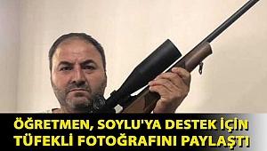 Öğretmen, Soylu'ya destek için tüfekli fotoğrafını paylaştı