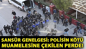 Sansür genelgesi: Polisin kötü muamelesine çekilen perde!