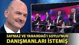 Saymaz ve Yanardağ'ı Soylu'nun danışmanları istemiş