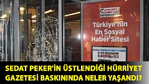 Sedat Peker'in üstlendiği Hürriyet gazetesi baskınında neler yaşandı?