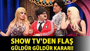 Show TV'den flaş Güldür Güldür kararı!