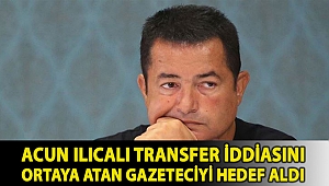 Acun Ilıcalı transfer iddiasını ortaya atan gazeteciyi hedef aldı