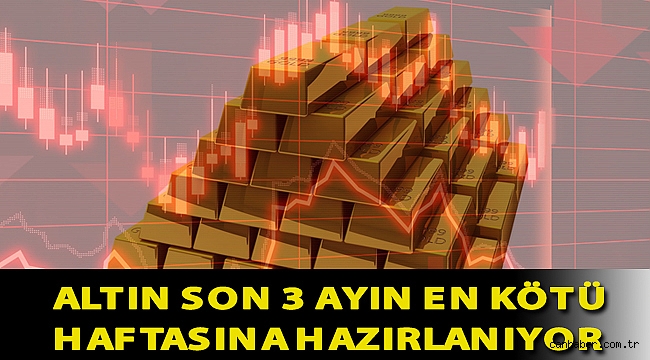 Altın son 3 ayın en kötü haftasına hazırlanıyor