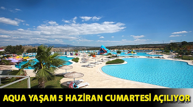 Aqua Yaşam 5 Haziran Cumartesi açılıyor