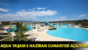 Aqua Yaşam 5 Haziran Cumartesi açılıyor