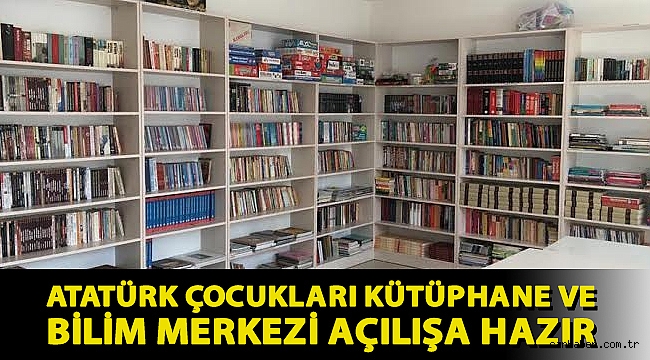 ATATÜRK ÇOCUKLARI KÜTÜPHANE VE BİLİM MERKEZİ AÇILIŞA HAZIR