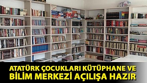 ATATÜRK ÇOCUKLARI KÜTÜPHANE VE BİLİM MERKEZİ AÇILIŞA HAZIR