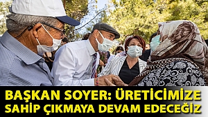 Başkan Soyer: Üreticimize sahip çıkmaya devam edeceğiz