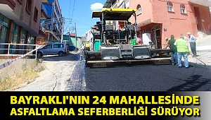 BAYRAKLI'NIN 24 MAHALLESİNDE ASFALTLAMA SEFERBERLİĞİ SÜRÜYOR