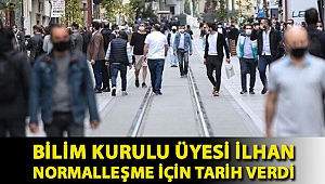 Bilim Kurulu üyesi İlhan normalleşme için tarih verdi: Güz başı daha normale dönüş mümkün