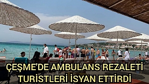 Çeşme'de ambulans rezaleti turistleri isyan ettirdi