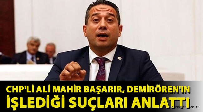 CHP'li Ali Mahir Başarır, Demirören'in işlediği suçları anlattı:
