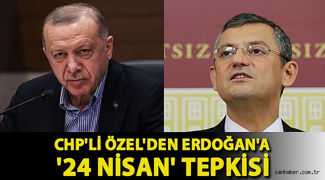 CHP'li Özel'den Erdoğan'a '24 Nisan' tepkisi