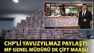 CHP'li Yavuzyılmaz paylaştı: MP Genel Müdürü de çift maaşlı