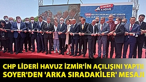 CHP Lideri Havuz İzmir'in açılışını yaptı! Soyer'den 'Arka sıradakiler' mesajı