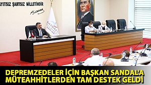 DEPREMZEDELER İÇİN BAŞKAN SANDAL'A MÜTEAHHİTLERDEN TAM DESTEK GELDİ