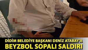 Didim Belediye Başkanı Deniz Atabay'a beyzbol sopalı saldırı