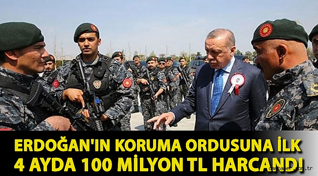 Erdoğan'ın koruma ordusuna ilk 4 ayda 100 milyon TL harcandı