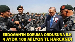 Erdoğan'ın koruma ordusuna ilk 4 ayda 100 milyon TL harcandı