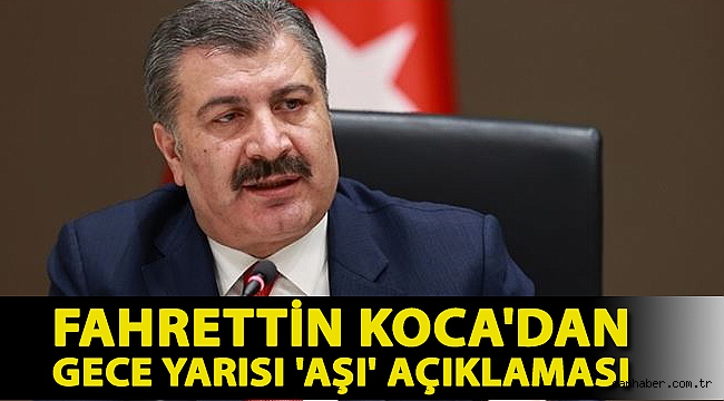 Fahrettin Koca'dan gece yarısı 'aşı' açıklaması