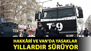 Hakkâri ve Van'da yasaklar yıllardır sürüyor