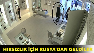 Hırsızlık için Rusya'dan geldiler
