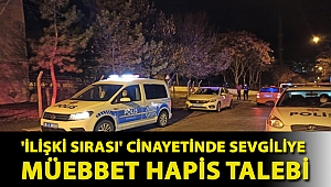 'İlişki sırası' cinayetinde sevgiliye müebbet hapis talebi