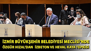 İZMİR BÜYÜKŞEHİR BELEDİYESİ MECLİSİ'NDE ÖZGÜR HIZAL'DAN İZBETON VE HEVAL KAYA TEPKİSİ