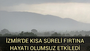 İZMIR'DE KISA SÜRELİ FIRTINA HAYATI OLUMSUZ ETKİLEDİ