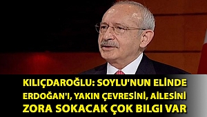 Kılıçdaroğlu: Soylu'nun elinde Erdoğan'ı, yakın çevresini, ailesini zora sokacak çok bilgi var
