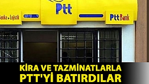 Kira ve tazminatlarla PTT'yi batırdılar