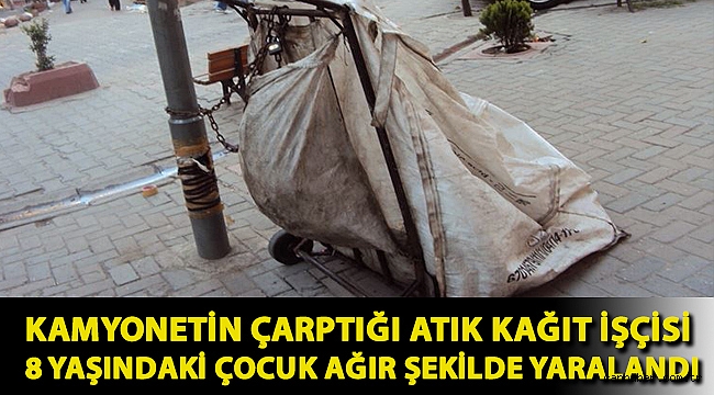 Mersin'de kamyonetin çarptığı atık kağıt işçisi 8 yaşındaki çocuk ağır şekilde yaralandı