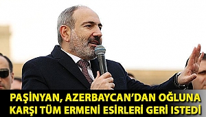 Paşinyan, Azerbaycan'dan oğluna karşı tüm Ermeni esirleri geri istedi