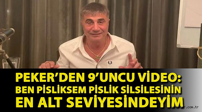 Peker’den 9’uncu video: Ben pisliksem pislik silsilesinin en alt seviyesindeyim