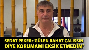 Sedat Peker: ‘Gülen rahat çalışsın diye korumamı eksik etmedim’