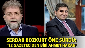 Serdar Bozkurt öne sürdü: '12 gazeteciden biri Ahmet Hakan'