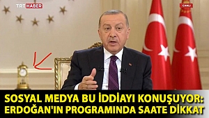 Sosyal medya bu iddiayı konuşuyor: Erdoğan'ın programında saate dikkat