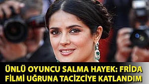 Ünlü oyuncu Salma Hayek: Frida filmi uğruna tacizciye katlandım