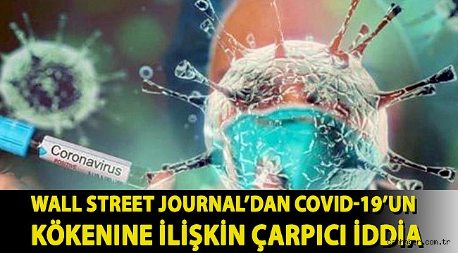 Wall Street Journal’dan Covid-19’un kökenine ilişkin çarpıcı iddia