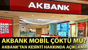 Akbank mobil çöktü mü? Akbank'tan kesinti hakkında açıklama