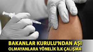 Bakanlar Kurulu'ndan aşı olmayanlara yönelik ilk çalışma