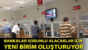 Bankalar sorunlu alacaklar için yeni birim oluşturuyor