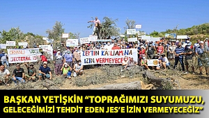 Başkan Yetişkin “Toprağımızı suyumuzu, geleceğimizi tehdit eden JES’e izin vermeyeceğiz”