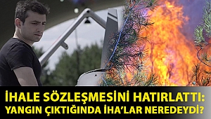 İhale sözleşmesini hatırlattı: Yangın çıktığında İHA’lar neredeydi?