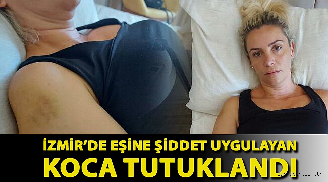 İzmir’de eşine şiddet uygulayan koca tutuklandı